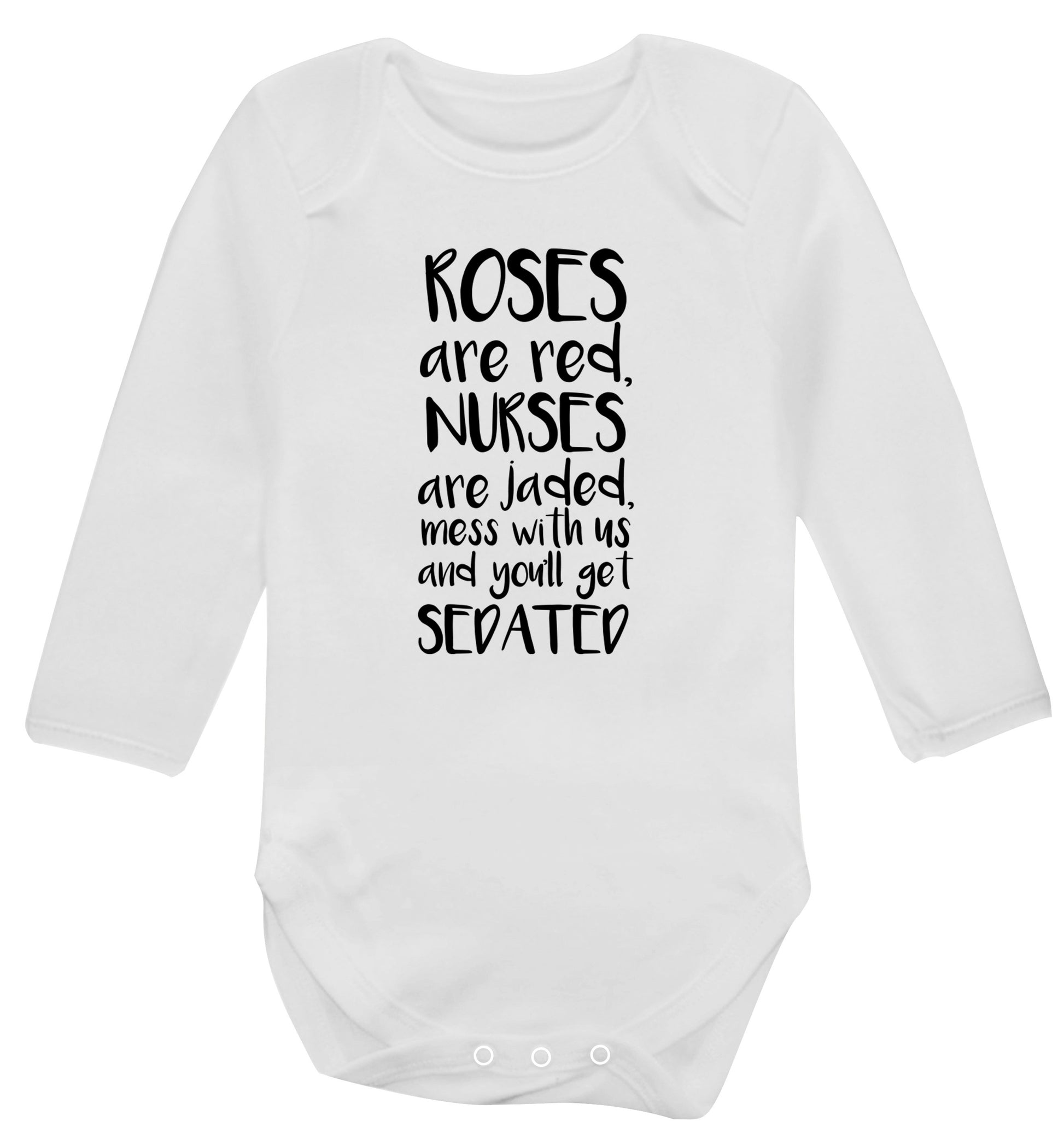 Roses are red, nurses are jaded, mess with us and you'll get sedated Baby Vest long sleeved white 6-12 months