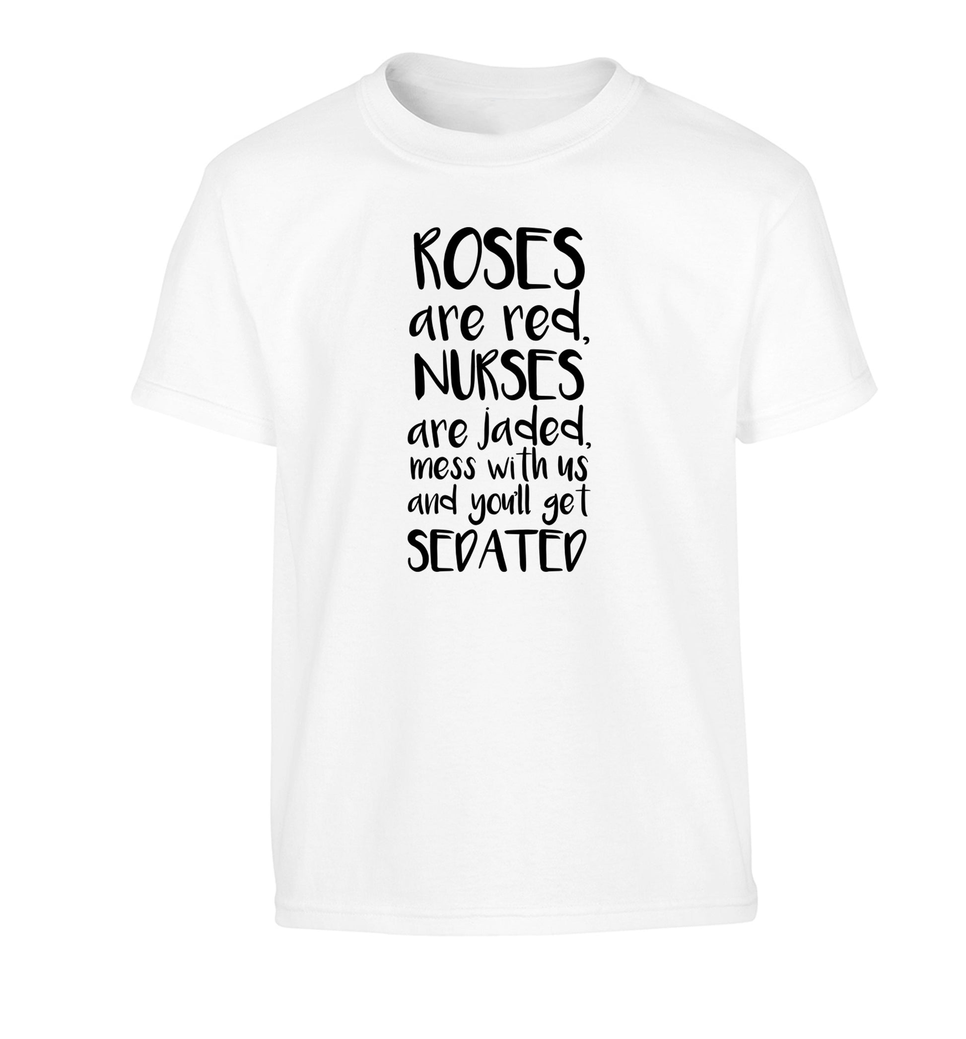Roses are red, nurses are jaded, mess with us and you'll get sedated Children's white Tshirt 12-14 Years