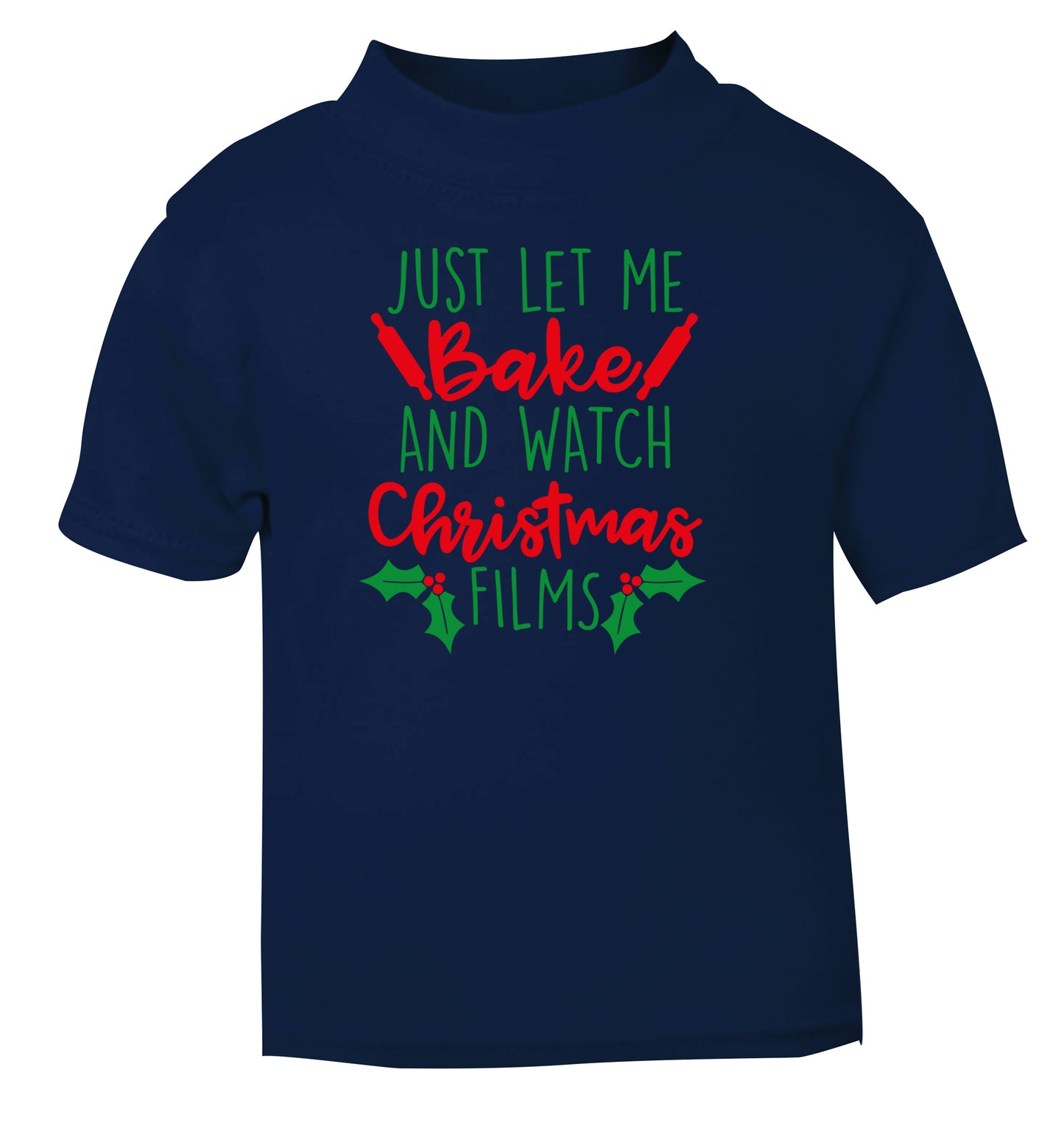Just let me bake and watch Christmas films navy Baby Toddler Tshirt 2 Years
