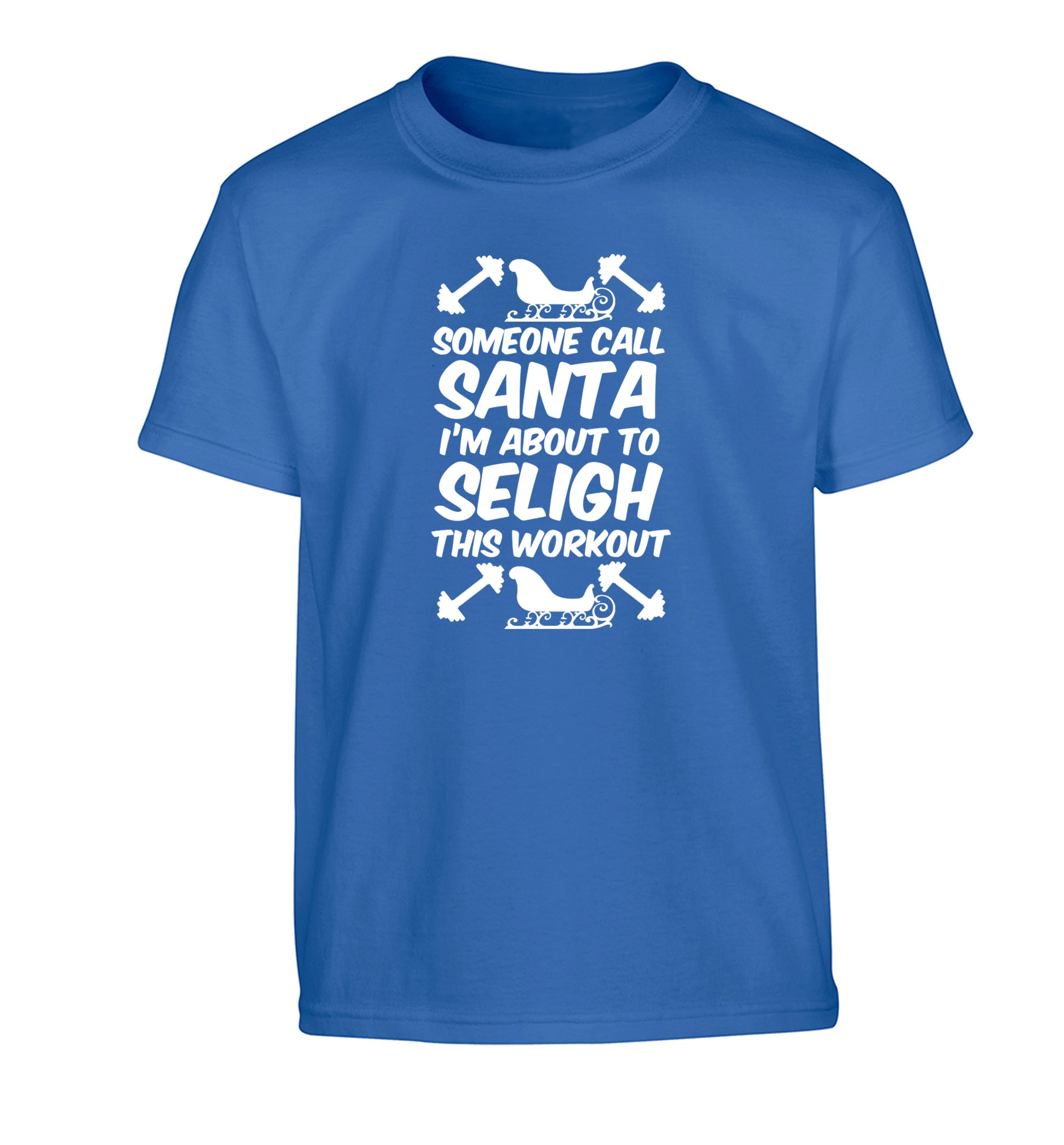 Someone call santa, I'm about to sleigh this workout Children's blue Tshirt 12-14 Years