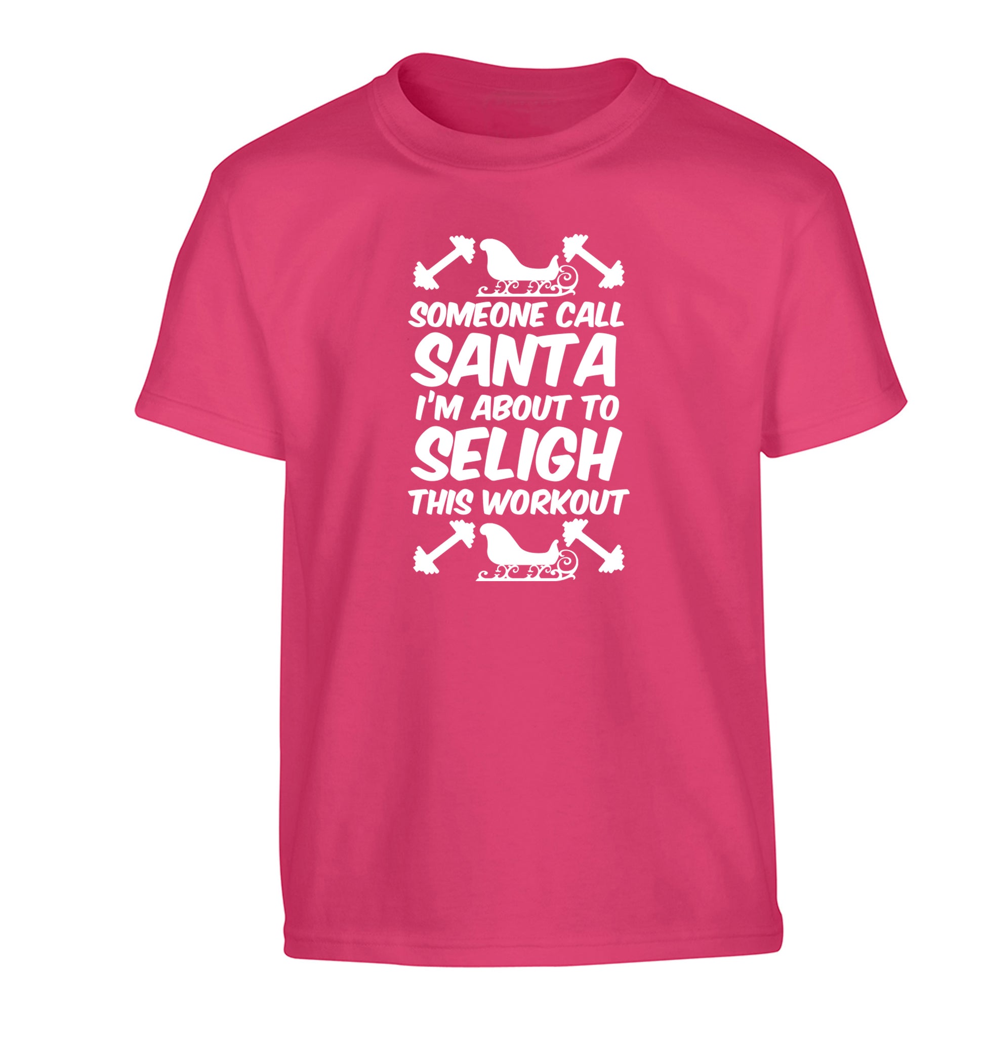 Someone call santa, I'm about to sleigh this workout Children's pink Tshirt 12-14 Years