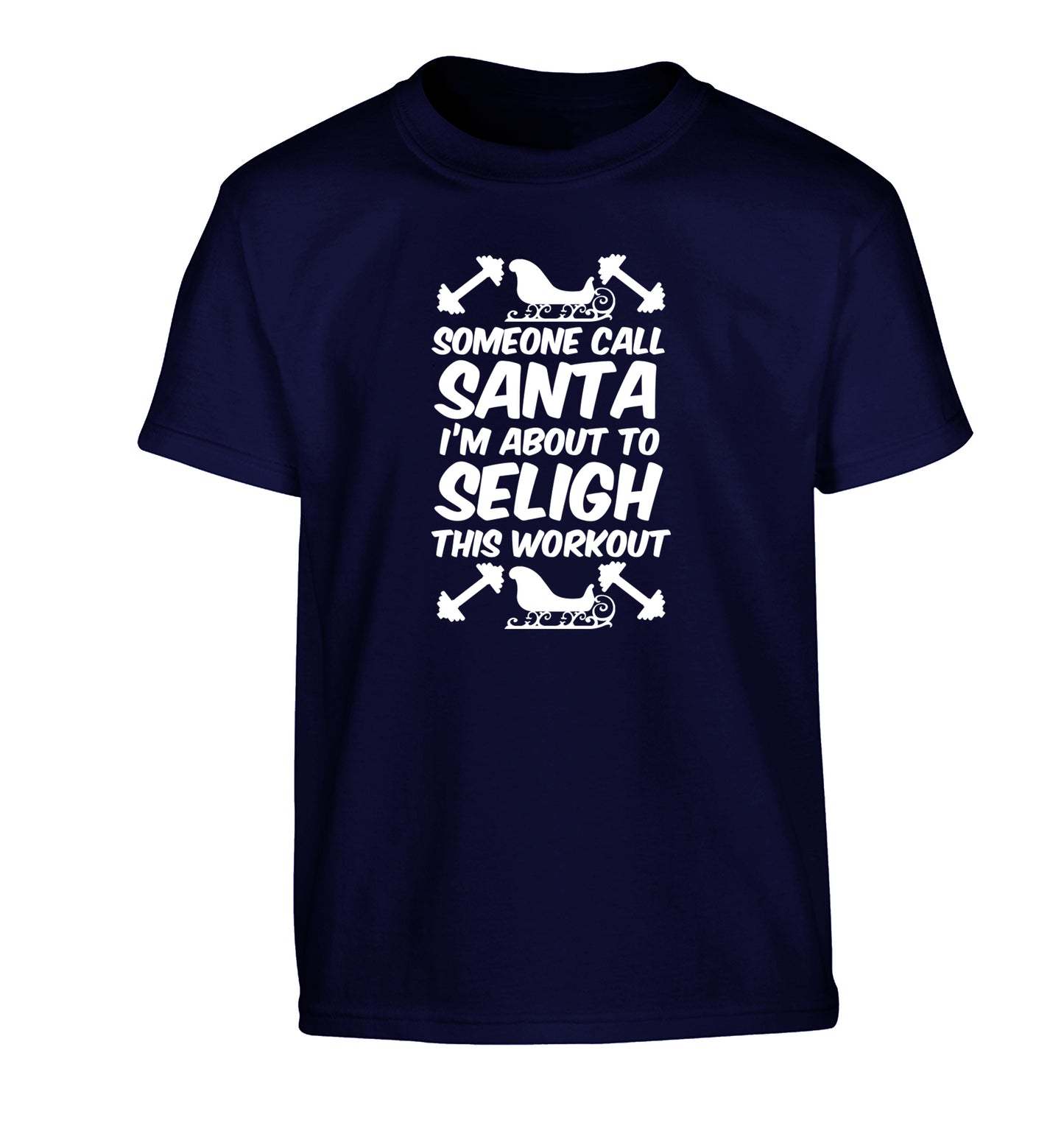 Someone call santa, I'm about to sleigh this workout Children's navy Tshirt 12-14 Years