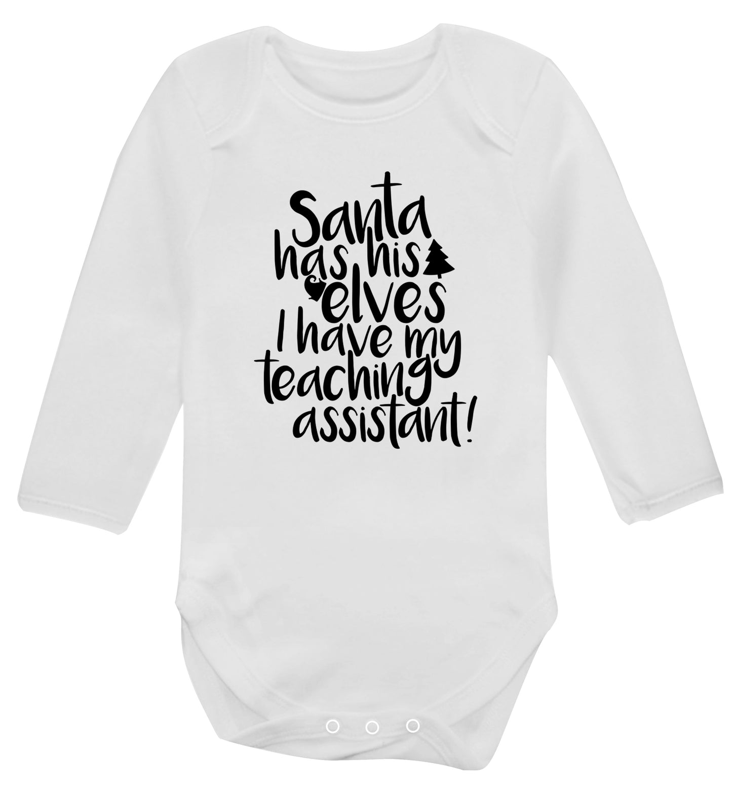 Santa has his elves I have my teaching assistant Baby Vest long sleeved white 6-12 months