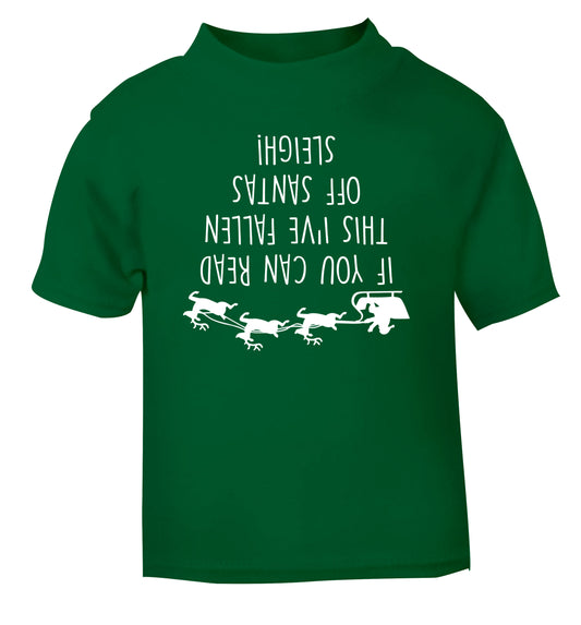 If you can read this I've fallen of santa's sleigh! green Baby Toddler Tshirt 2 Years