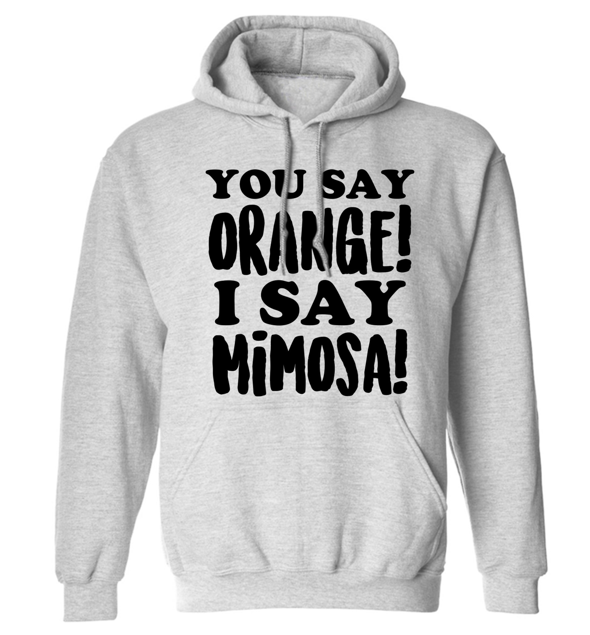 You say orange I say mimosa! adults unisex grey hoodie 2XL