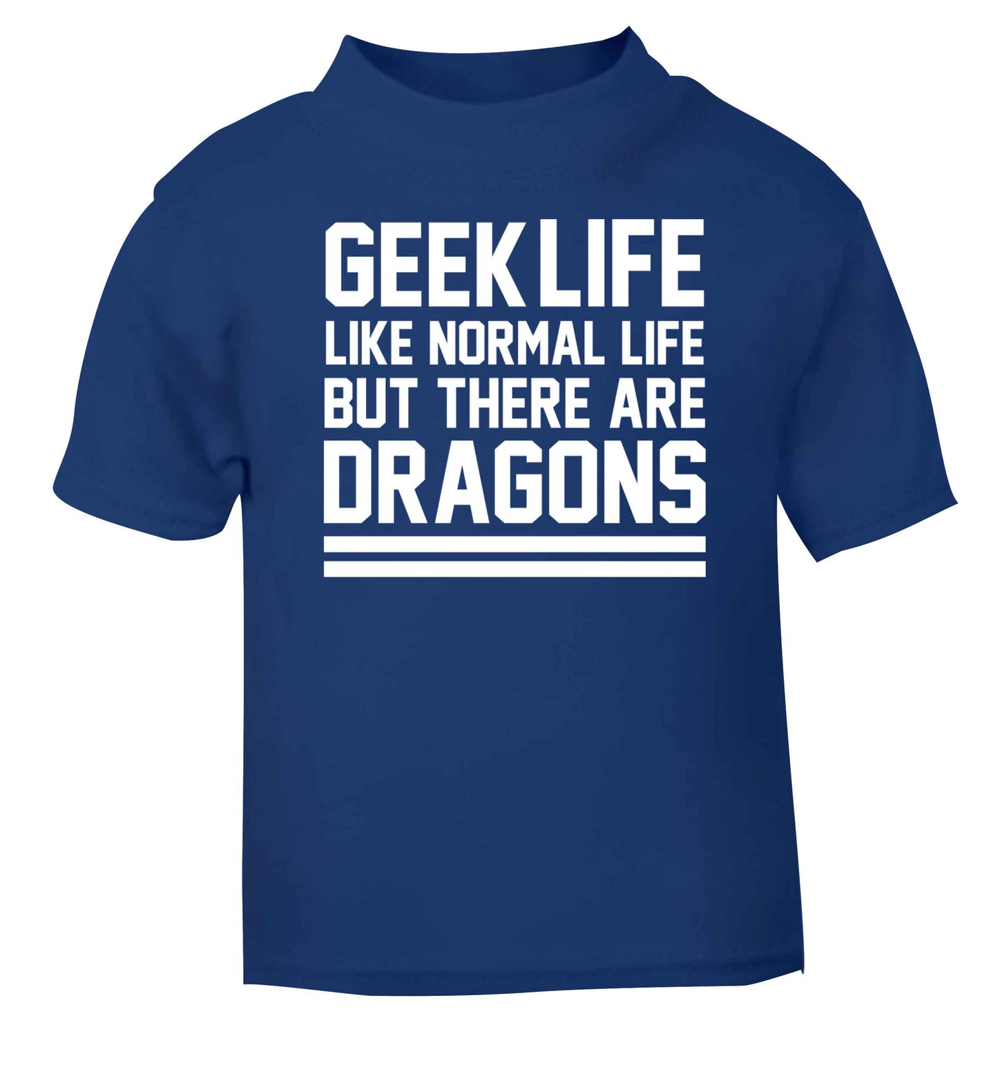 Geek life like normal life but there are dragons blue baby toddler Tshirt 2 Years