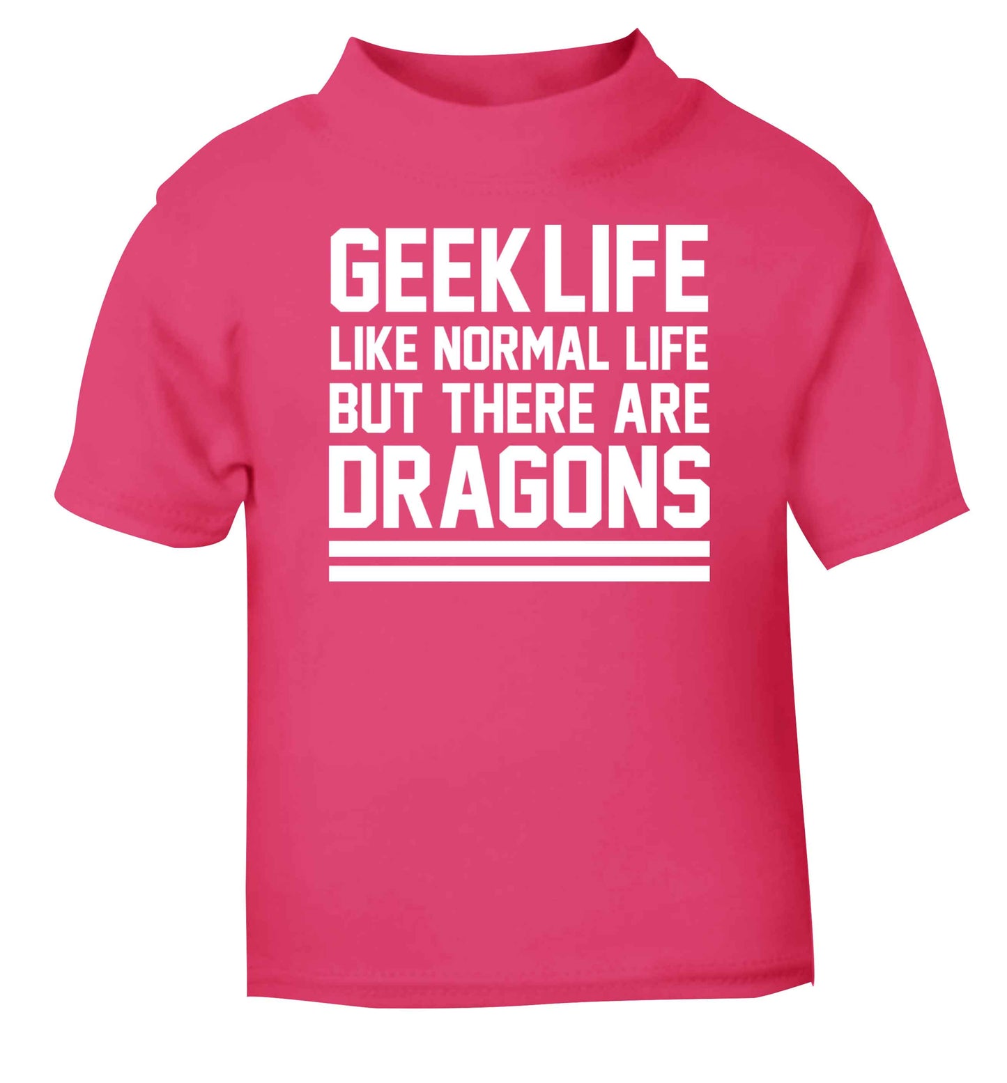Geek life like normal life but there are dragons pink baby toddler Tshirt 2 Years