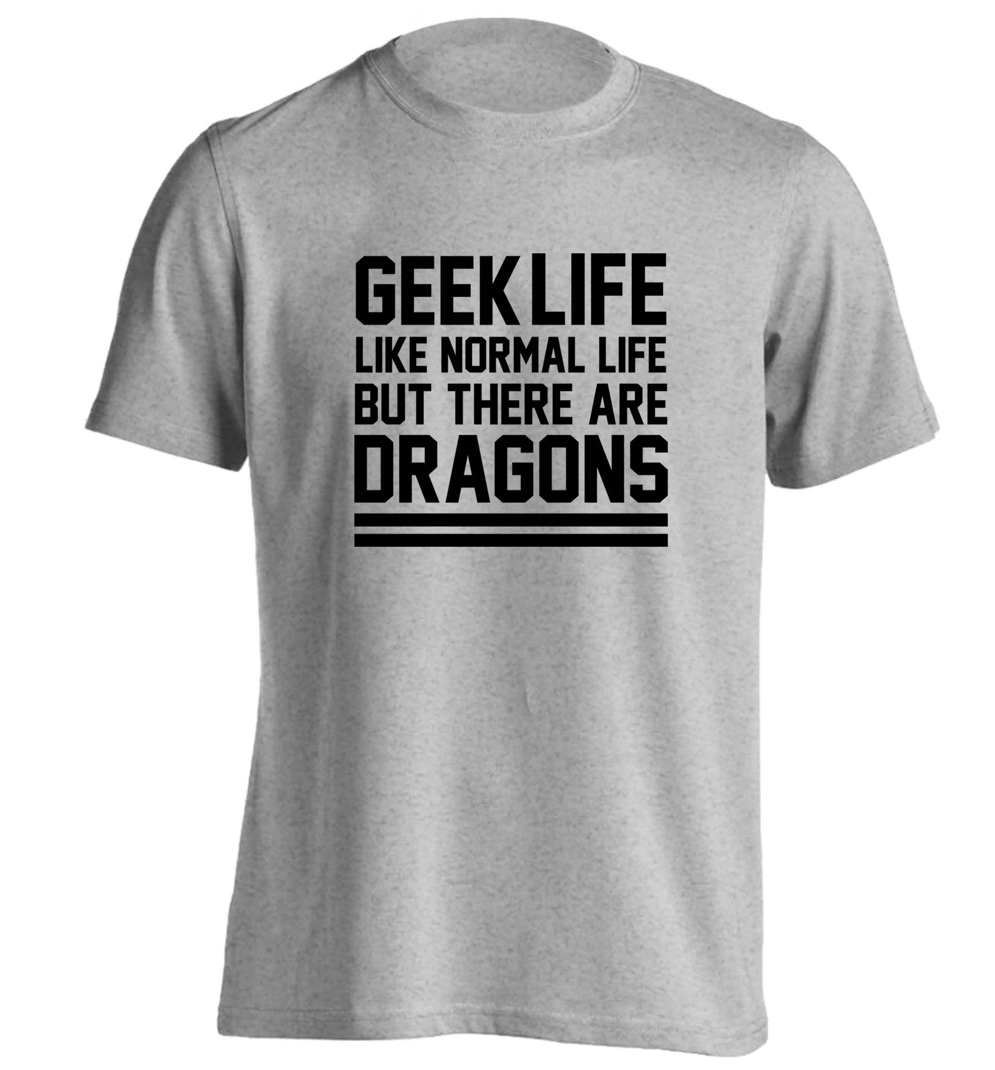 Geek life like normal life but there are dragons adults unisex grey Tshirt 2XL