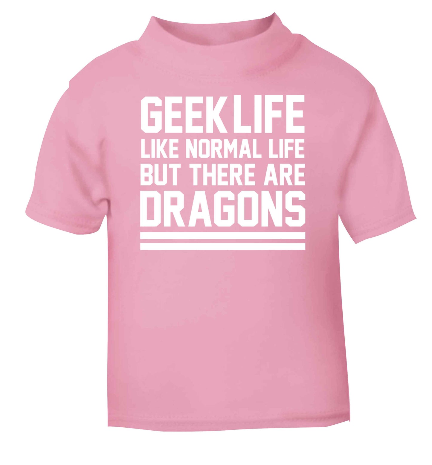 Geek life like normal life but there are dragons light pink baby toddler Tshirt 2 Years