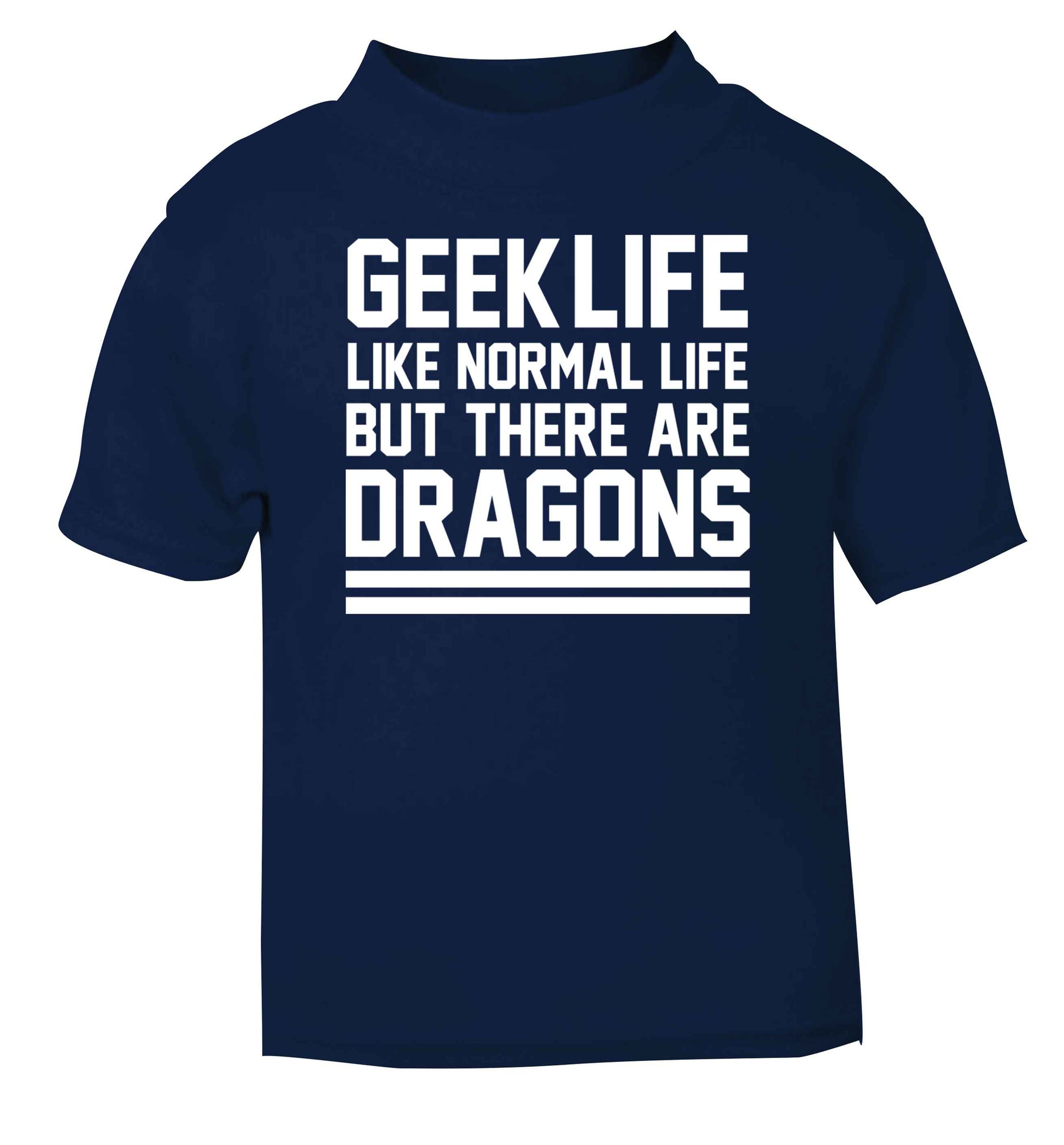 Geek life like normal life but there are dragons navy baby toddler Tshirt 2 Years