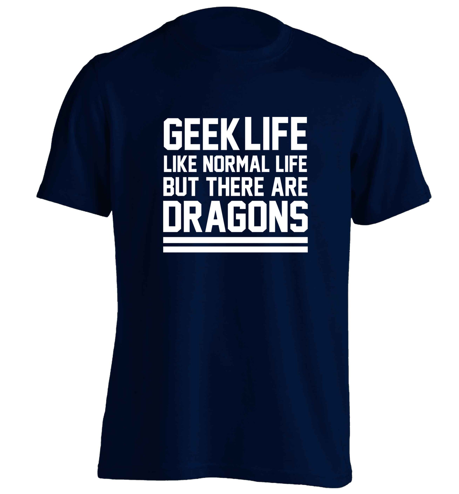 Geek life like normal life but there are dragons adults unisex navy Tshirt 2XL