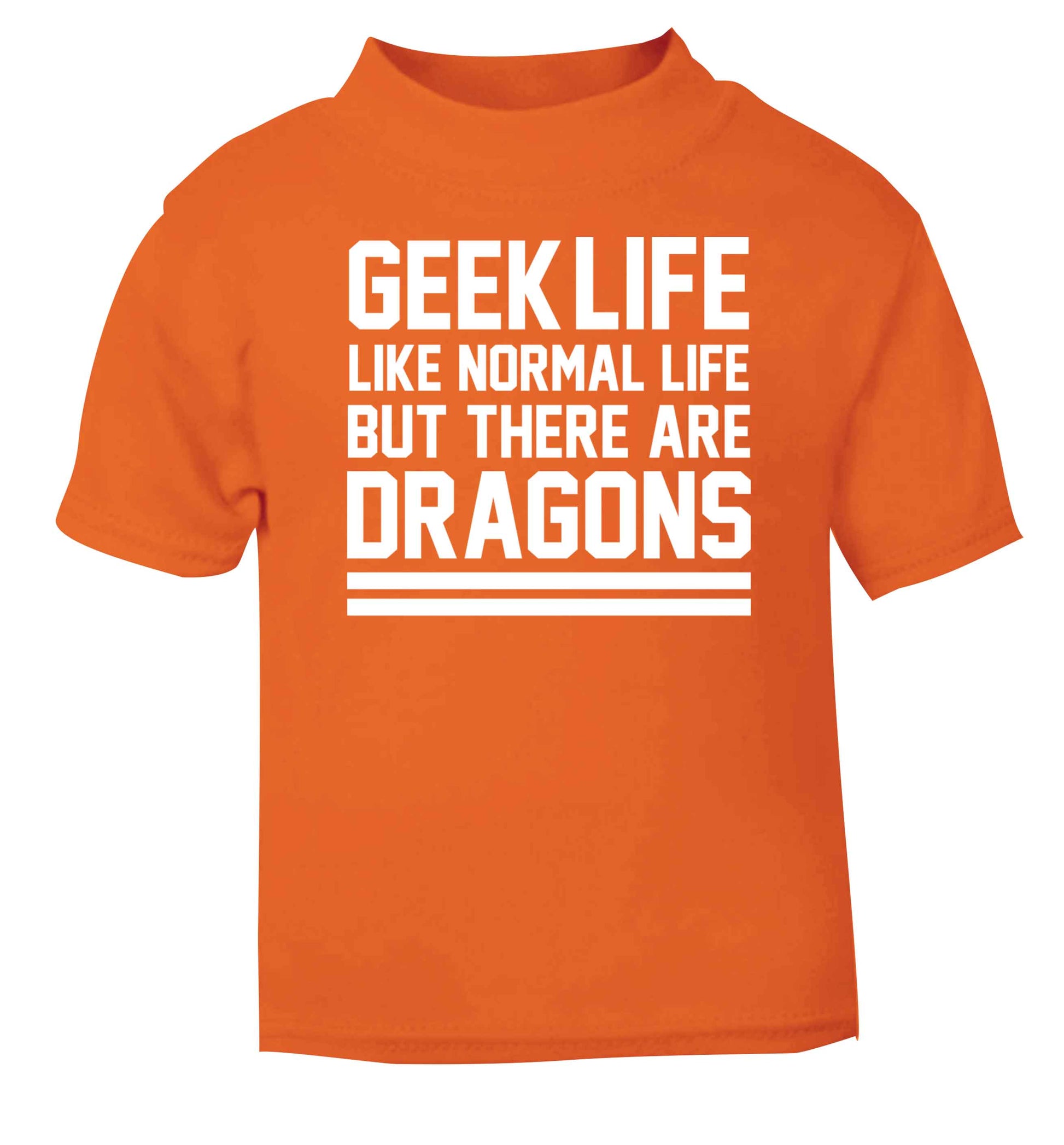 Geek life like normal life but there are dragons orange baby toddler Tshirt 2 Years