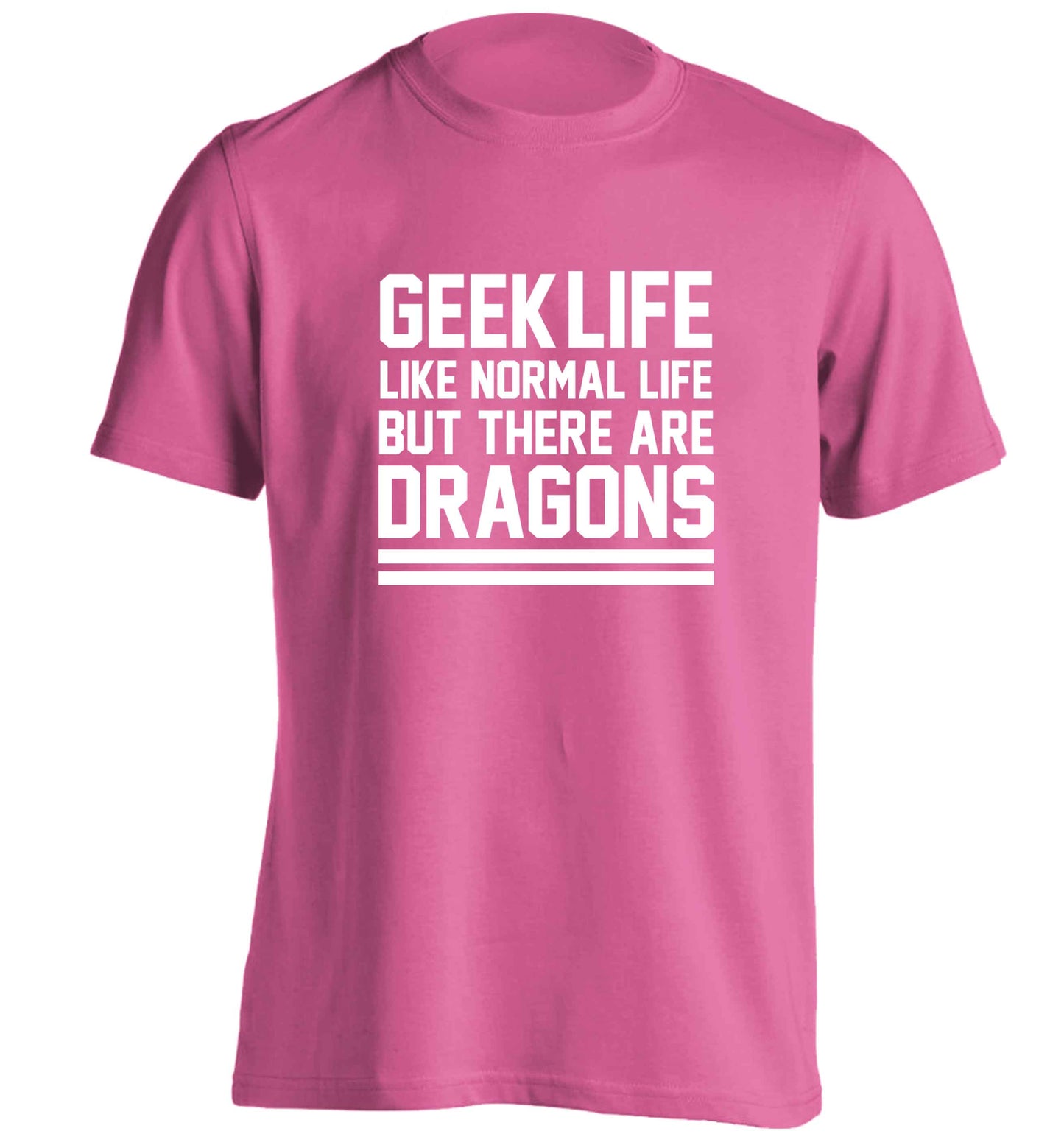 Geek life like normal life but there are dragons adults unisex pink Tshirt 2XL