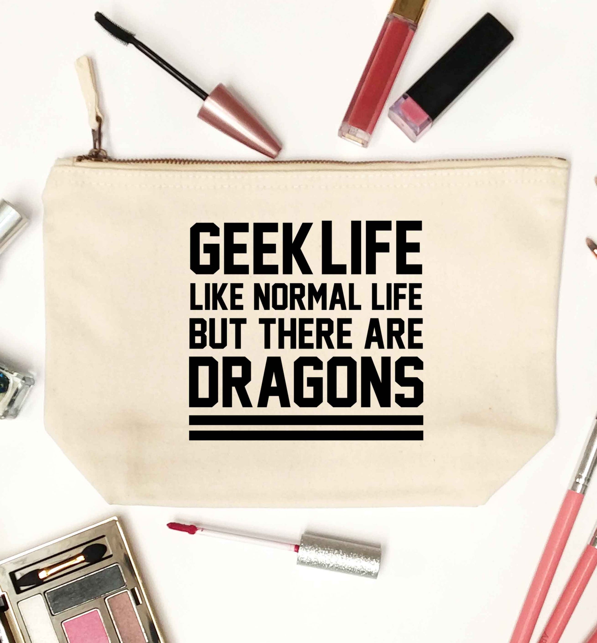 Geek life like normal life but there are dragons natural makeup bag