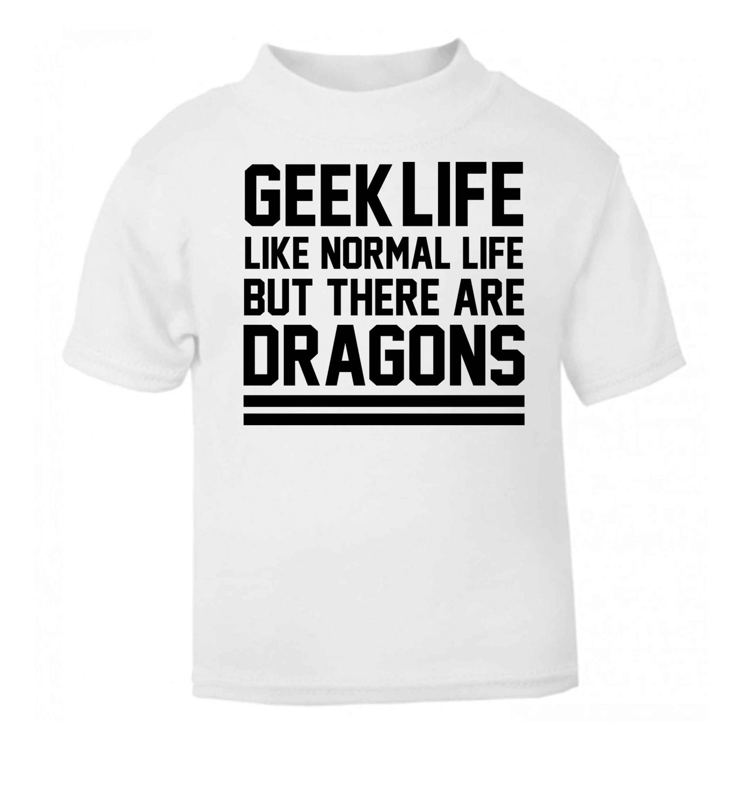 Geek life like normal life but there are dragons white baby toddler Tshirt 2 Years