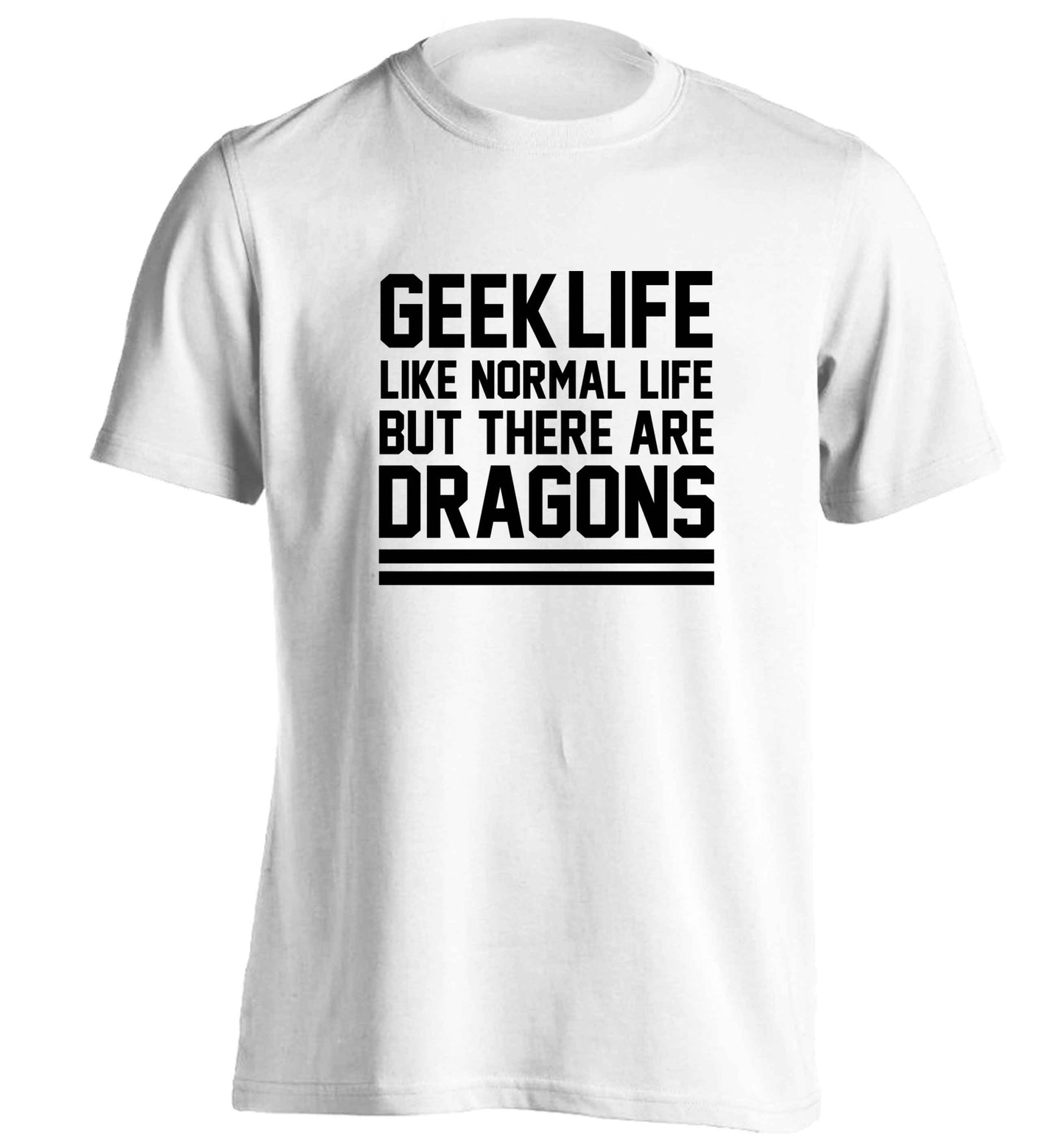 Geek life like normal life but there are dragons adults unisex white Tshirt 2XL