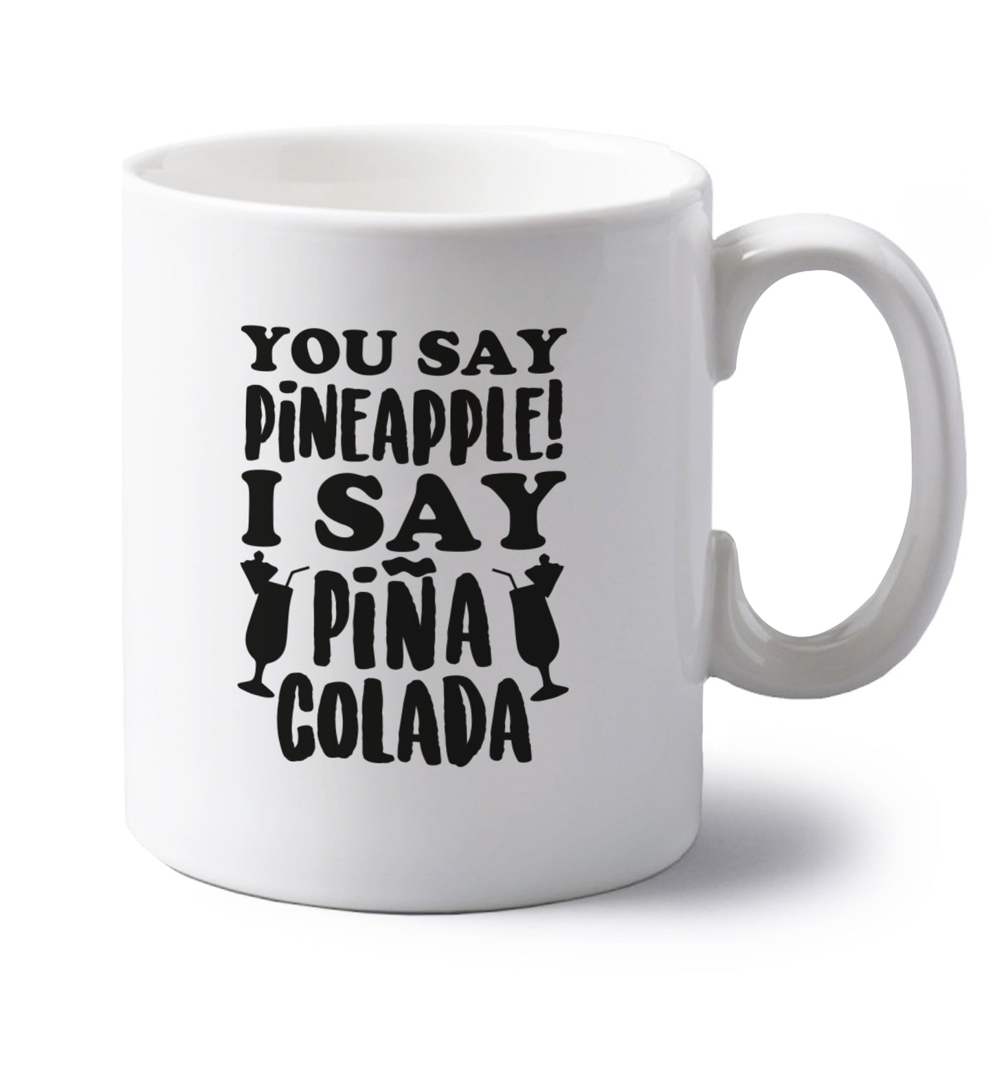 You say pinapple I say Pina colada left handed white ceramic mug 