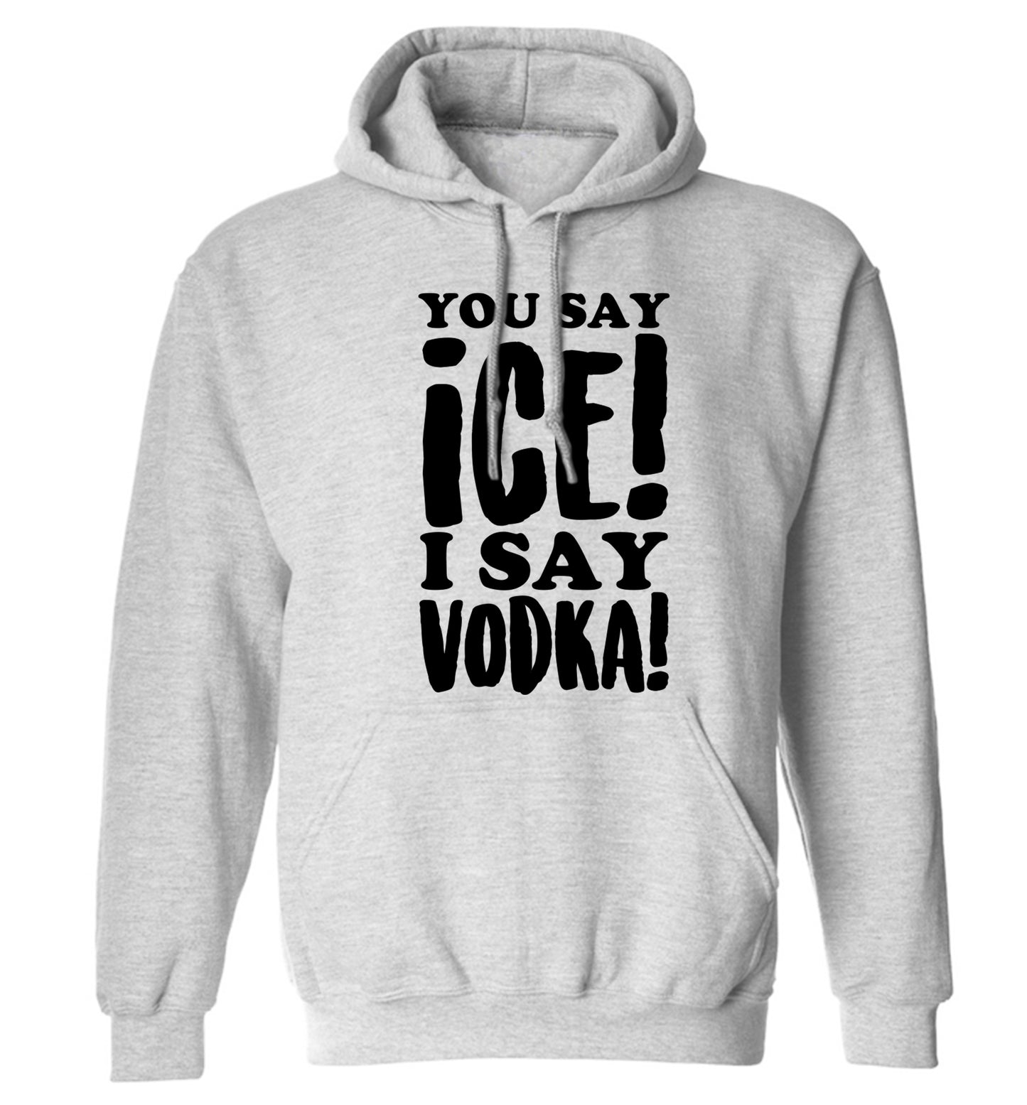 You say ice I say vodka! adults unisex grey hoodie 2XL
