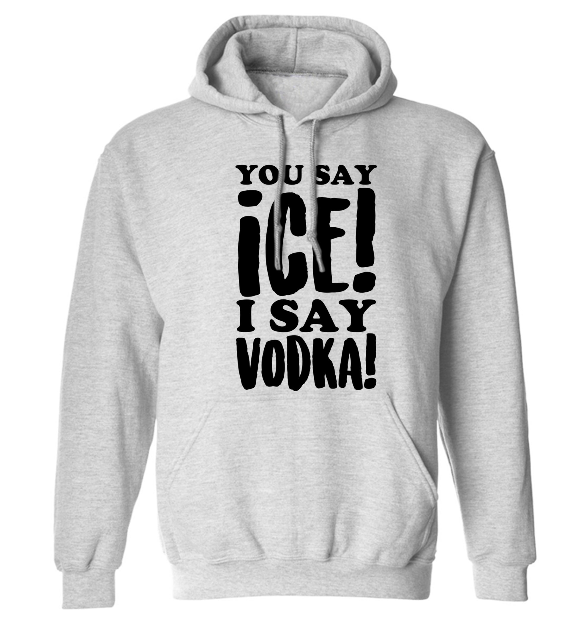 You say ice I say vodka! adults unisex grey hoodie 2XL
