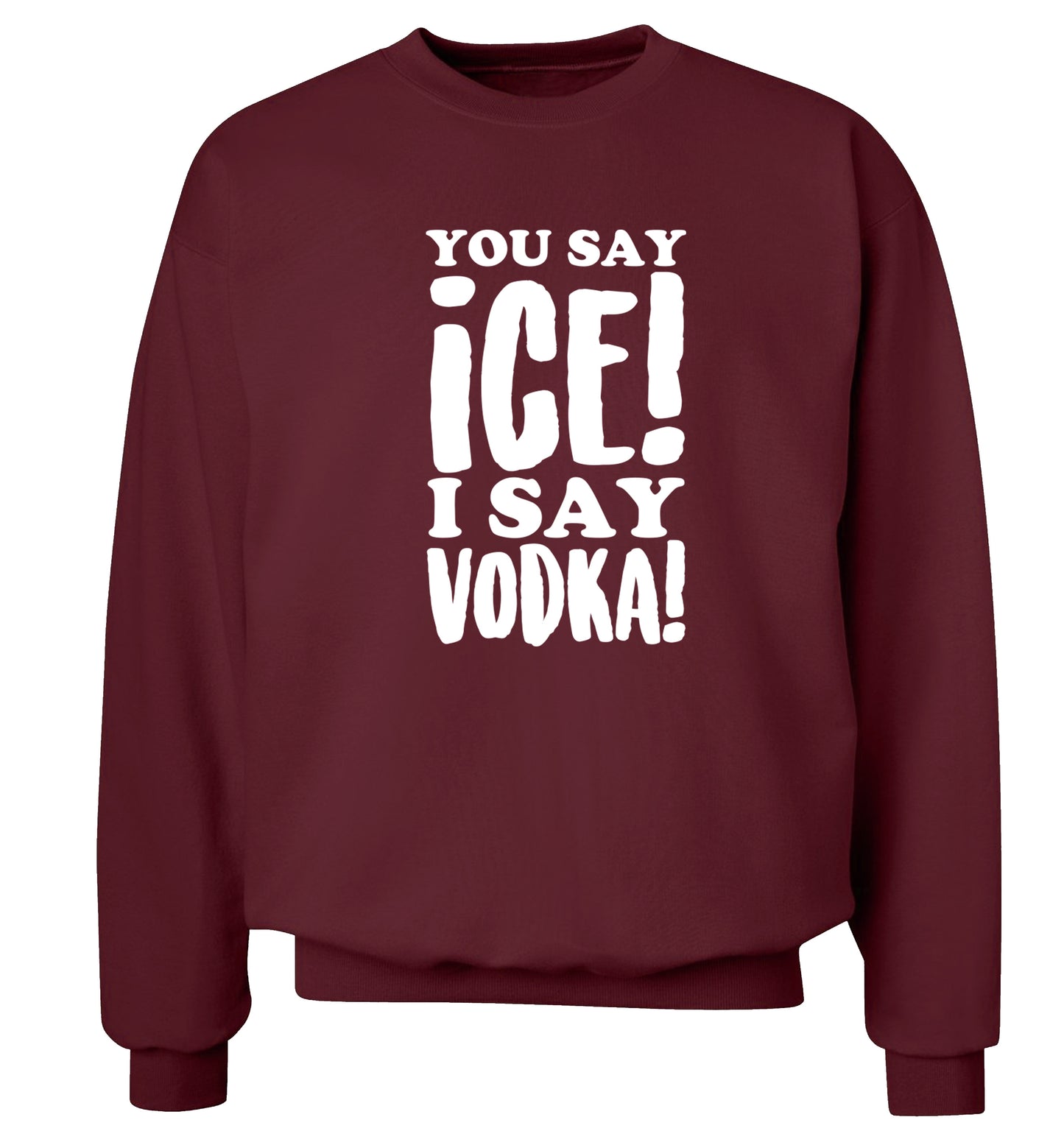 You say ice I say vodka! Adult's unisex maroon Sweater 2XL