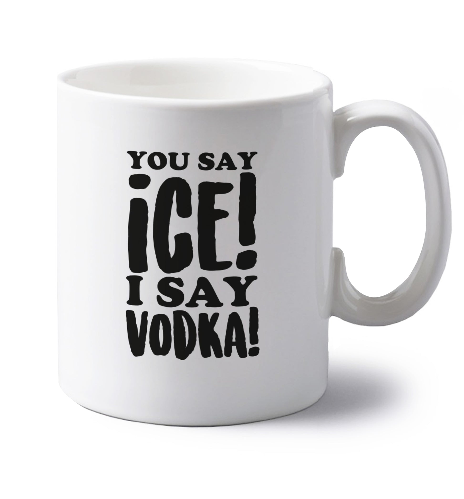 You say ice I say vodka! left handed white ceramic mug 