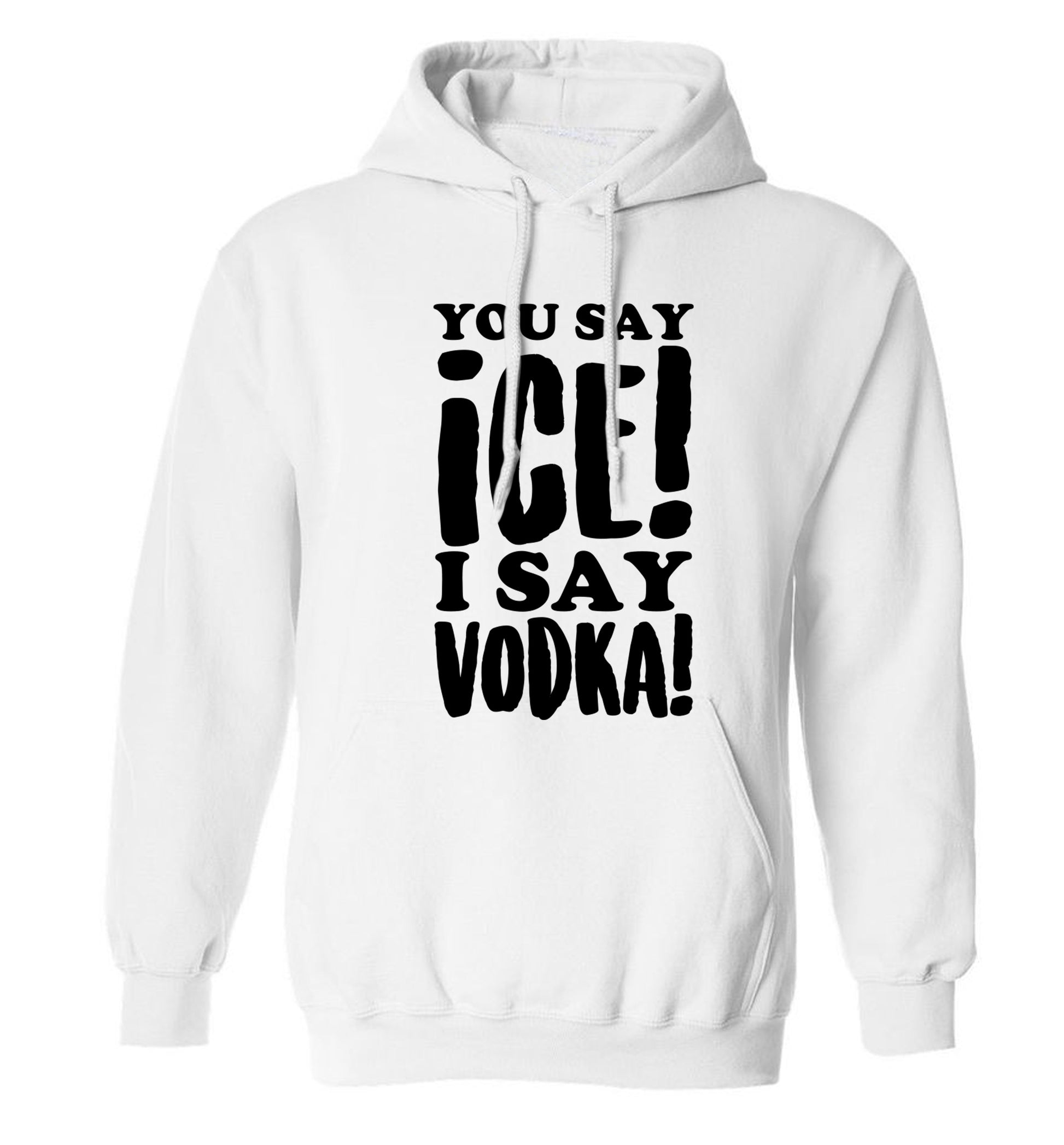 You say ice I say vodka! adults unisex white hoodie 2XL