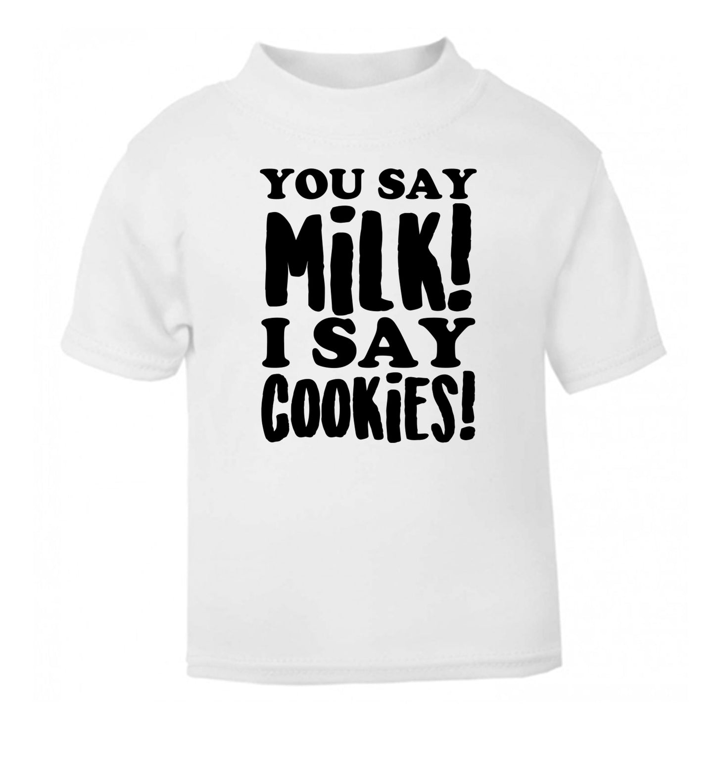 You say milk I say cookies! white Baby Toddler Tshirt 2 Years