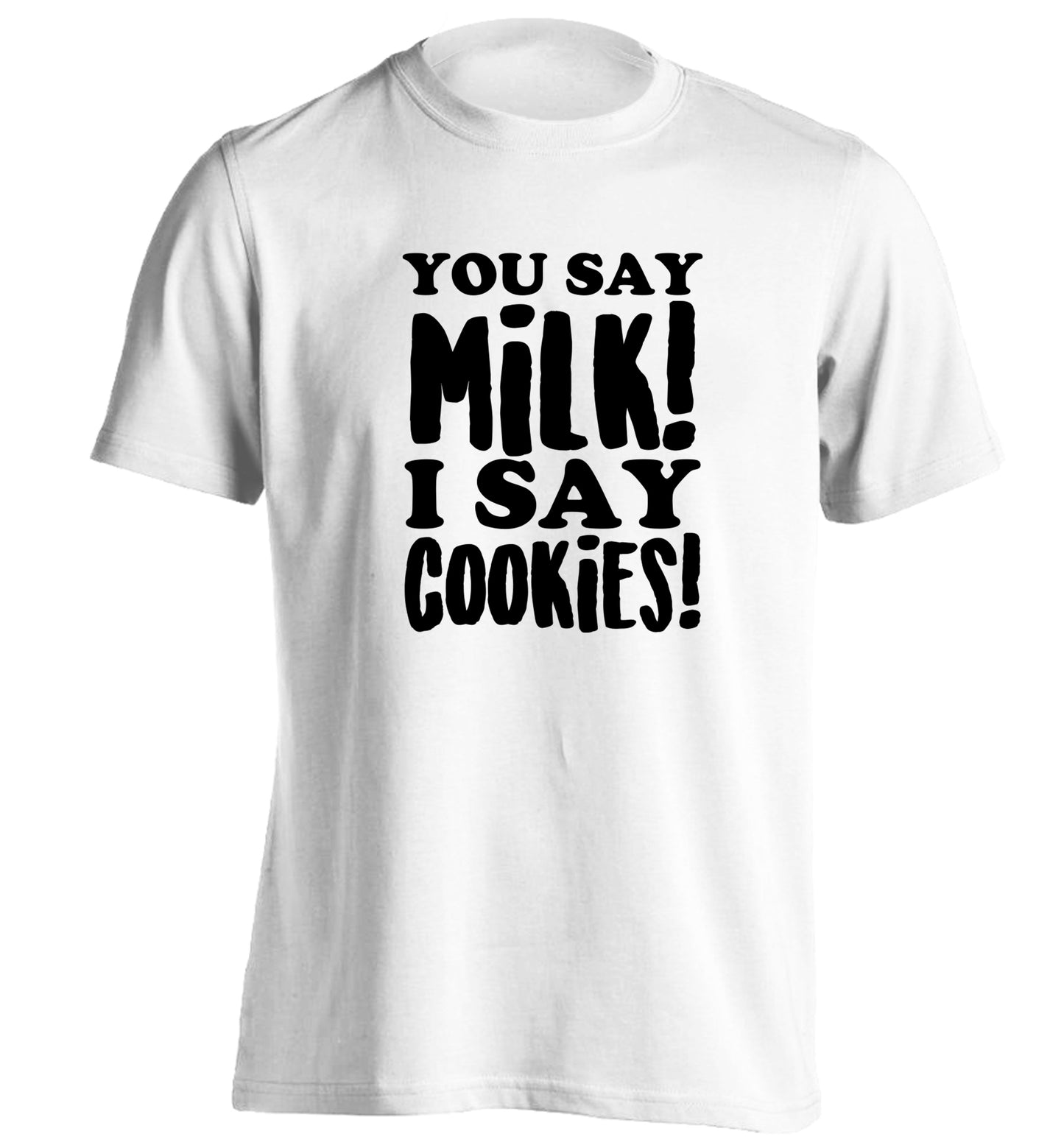 You say milk I say cookies! adults unisex white Tshirt 2XL