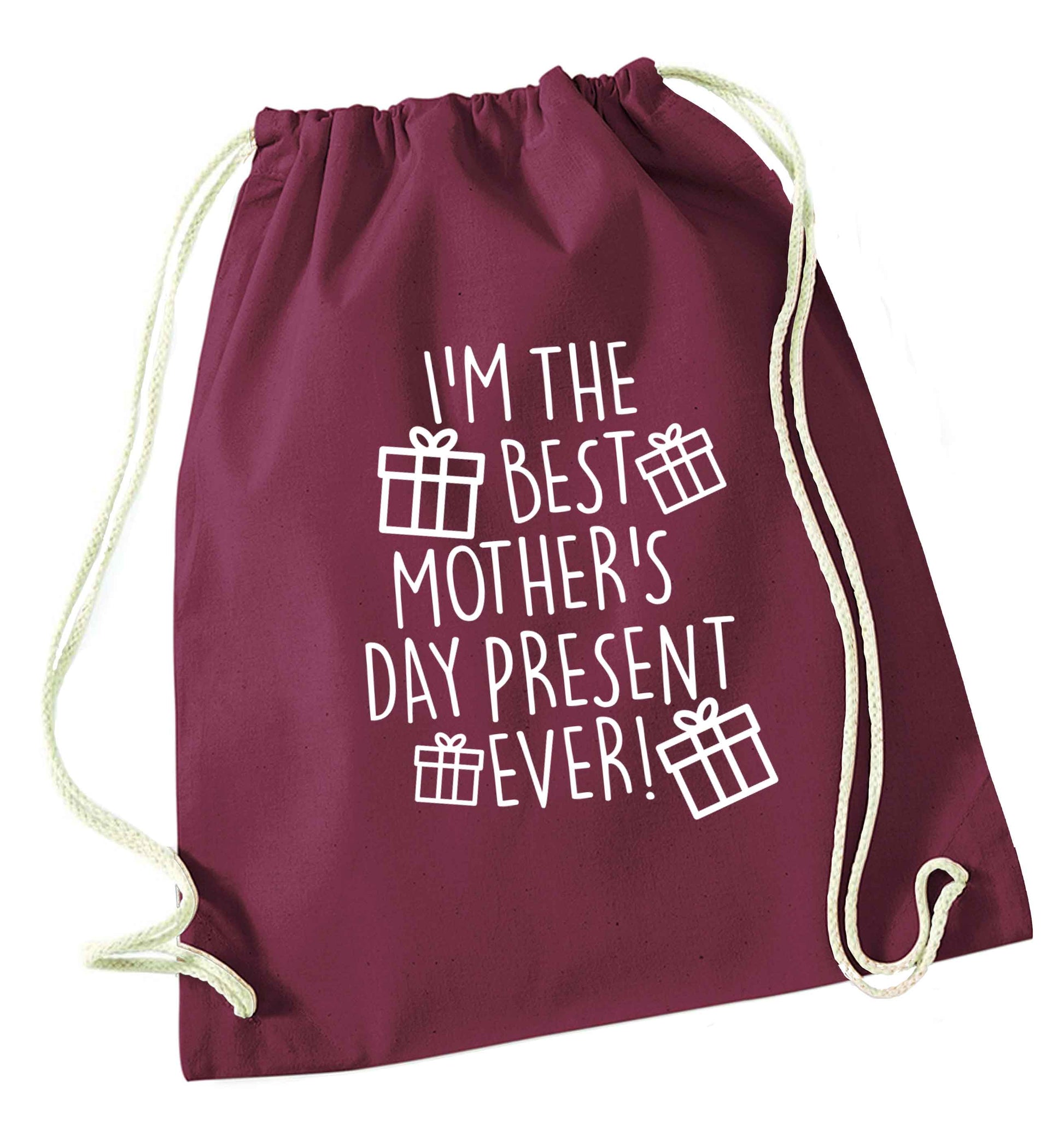 I'm the best mother's day present ever! maroon drawstring bag