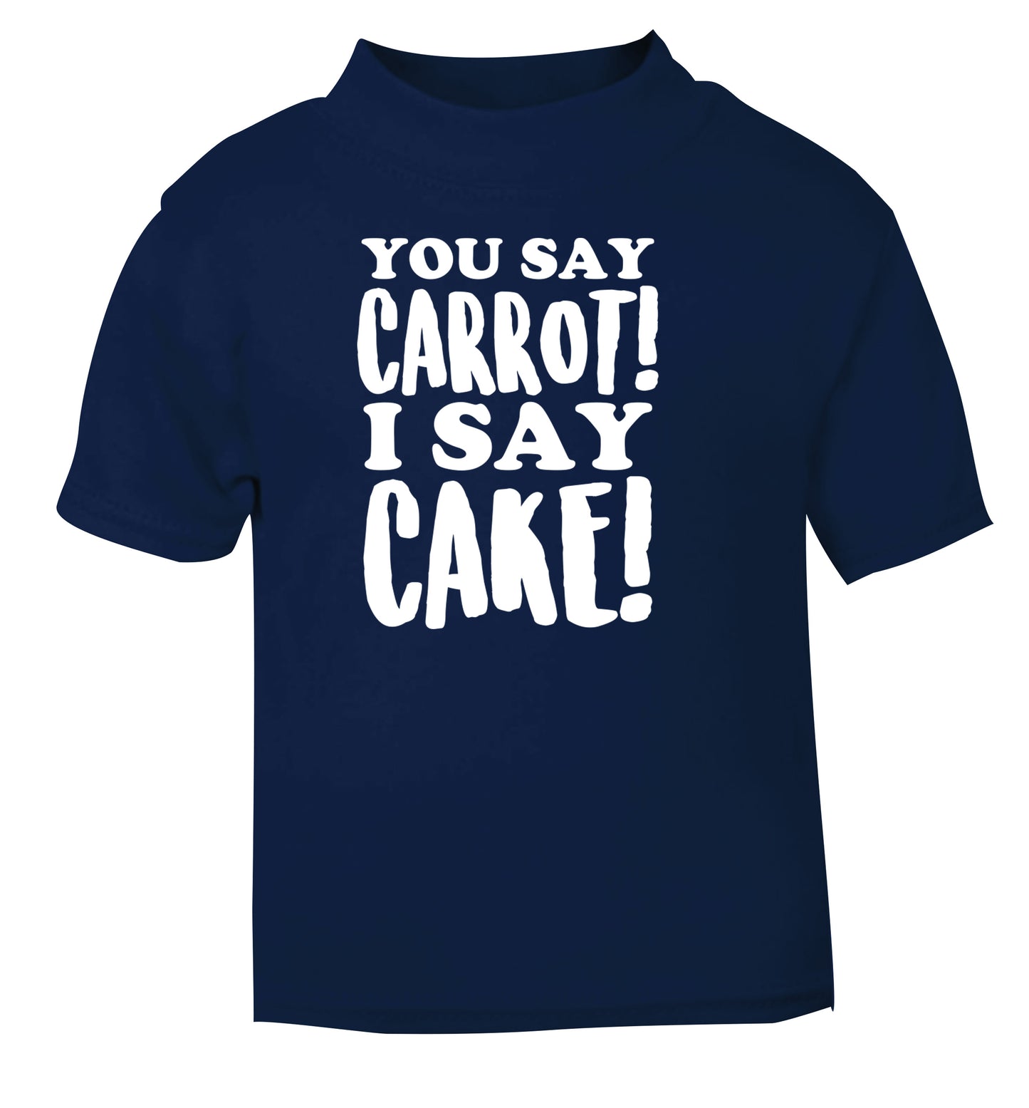 You say carrot I say cake! navy Baby Toddler Tshirt 2 Years