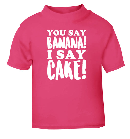 You say banana I say cake! pink Baby Toddler Tshirt 2 Years