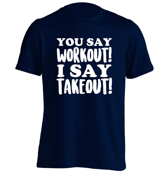 You say workout I say takeout! adults unisex navy Tshirt 2XL