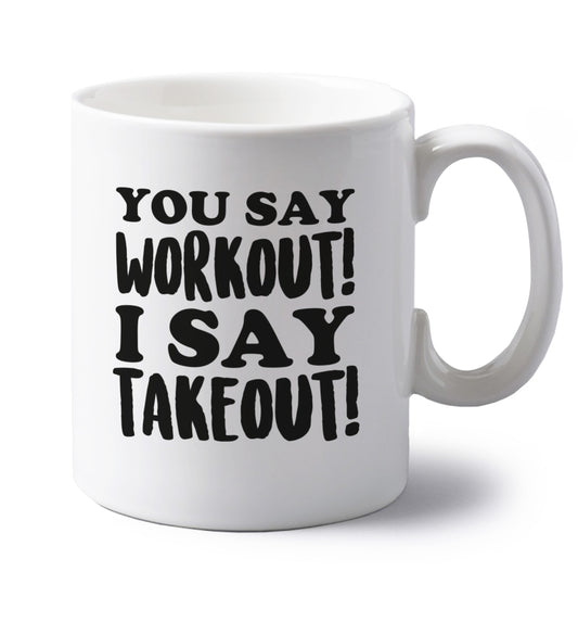 You say workout I say takeout! left handed white ceramic mug 