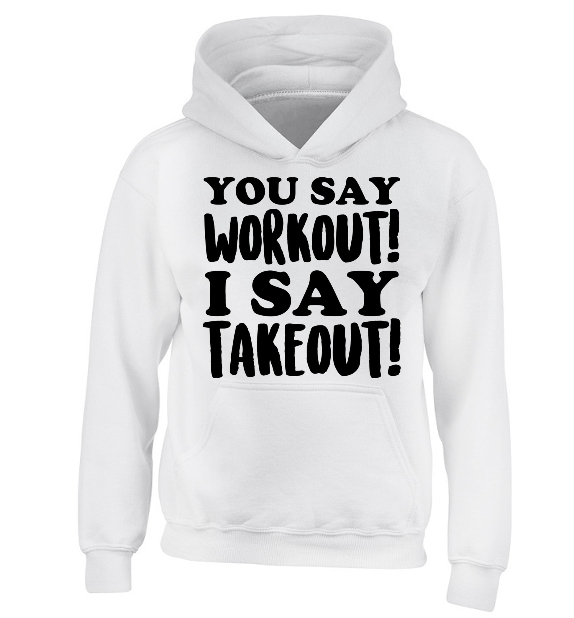 You say workout I say takeout! children's white hoodie 12-14 Years