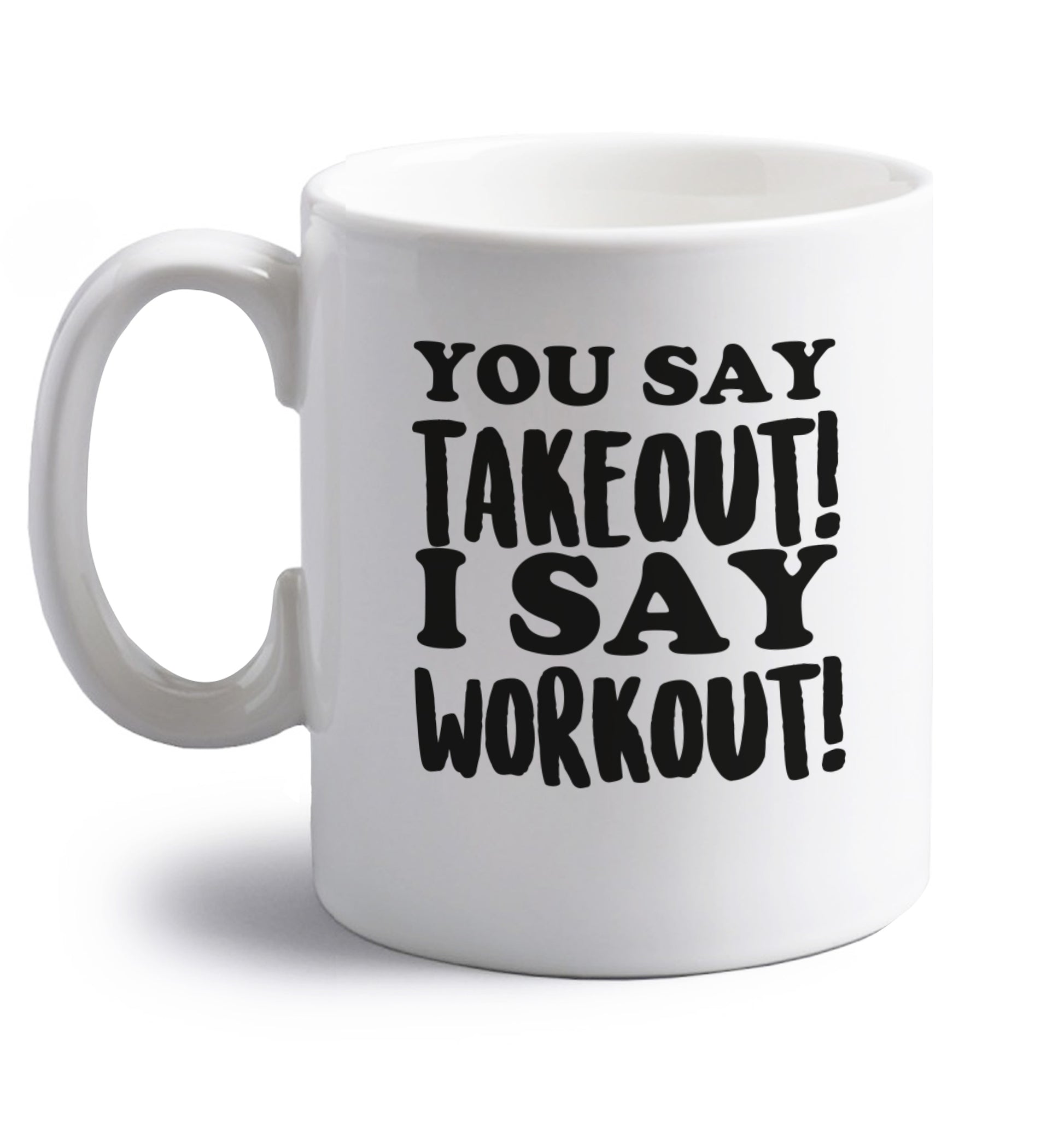 You say takeout I say workout! right handed white ceramic mug 