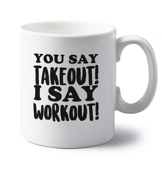 You say takeout I say workout! left handed white ceramic mug 