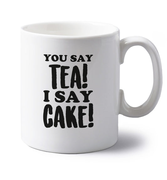 You say tea I say cake! left handed white ceramic mug 