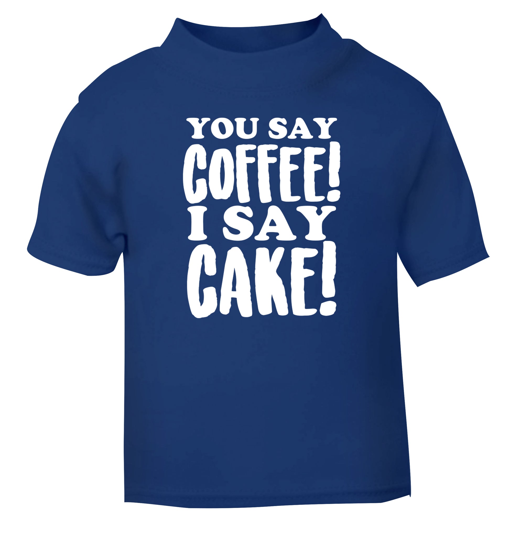 You say coffee I say cake! blue Baby Toddler Tshirt 2 Years