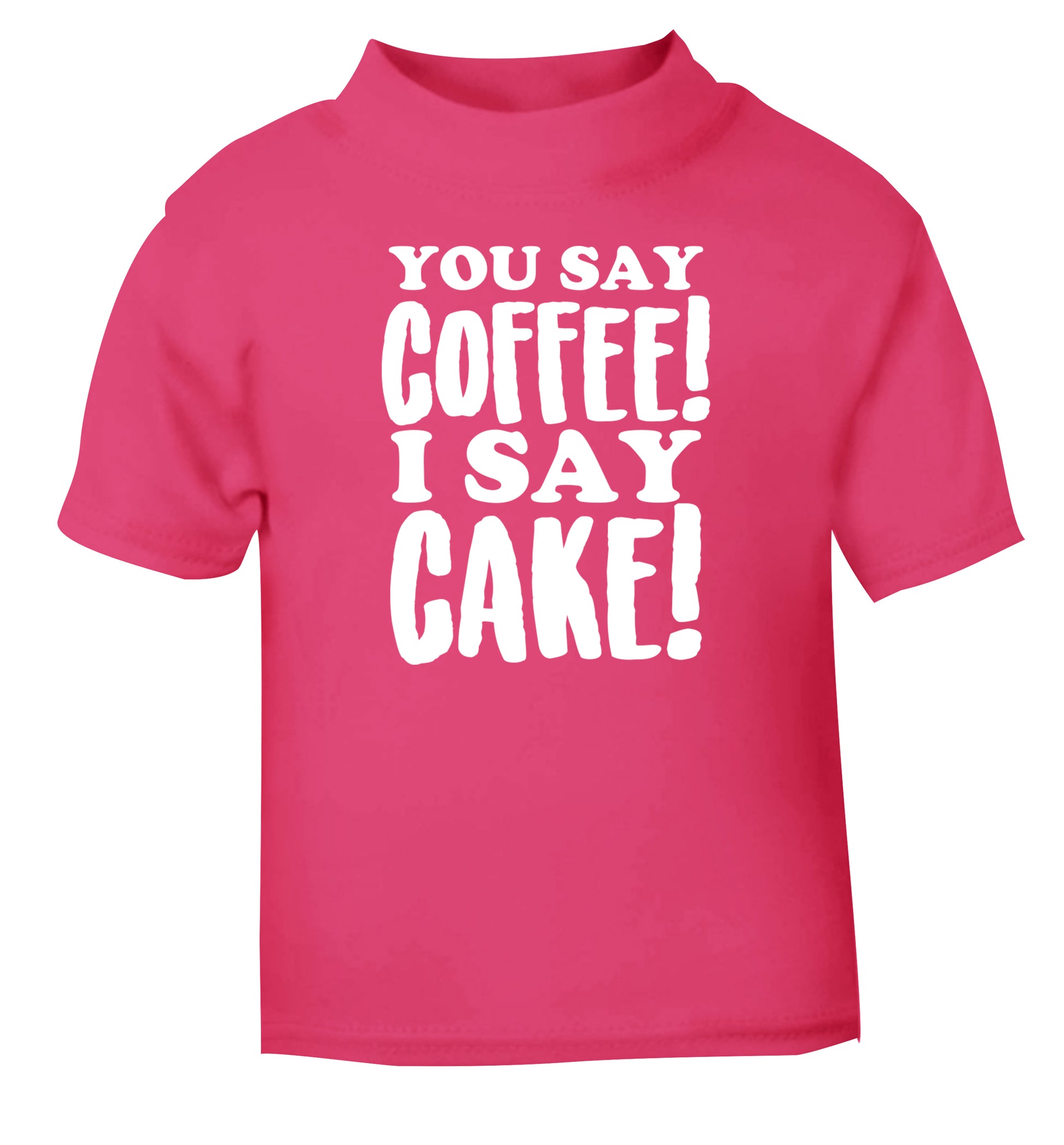 You say coffee I say cake! pink Baby Toddler Tshirt 2 Years