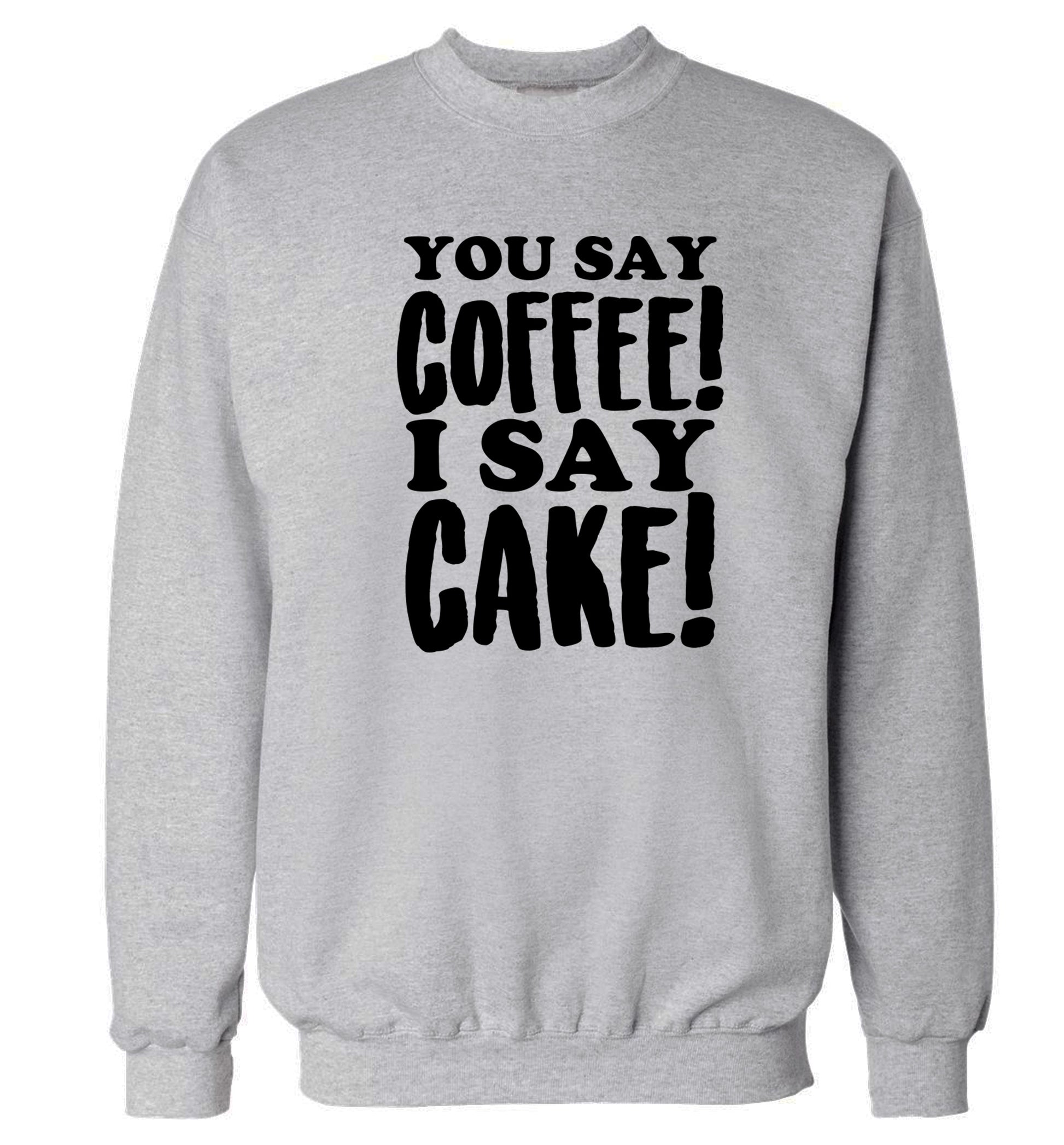 You say coffee I say cake! Adult's unisex grey Sweater 2XL
