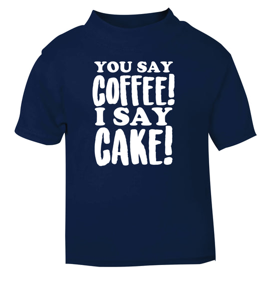 You say coffee I say cake! navy Baby Toddler Tshirt 2 Years