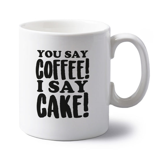 You say coffee I say cake! left handed white ceramic mug 