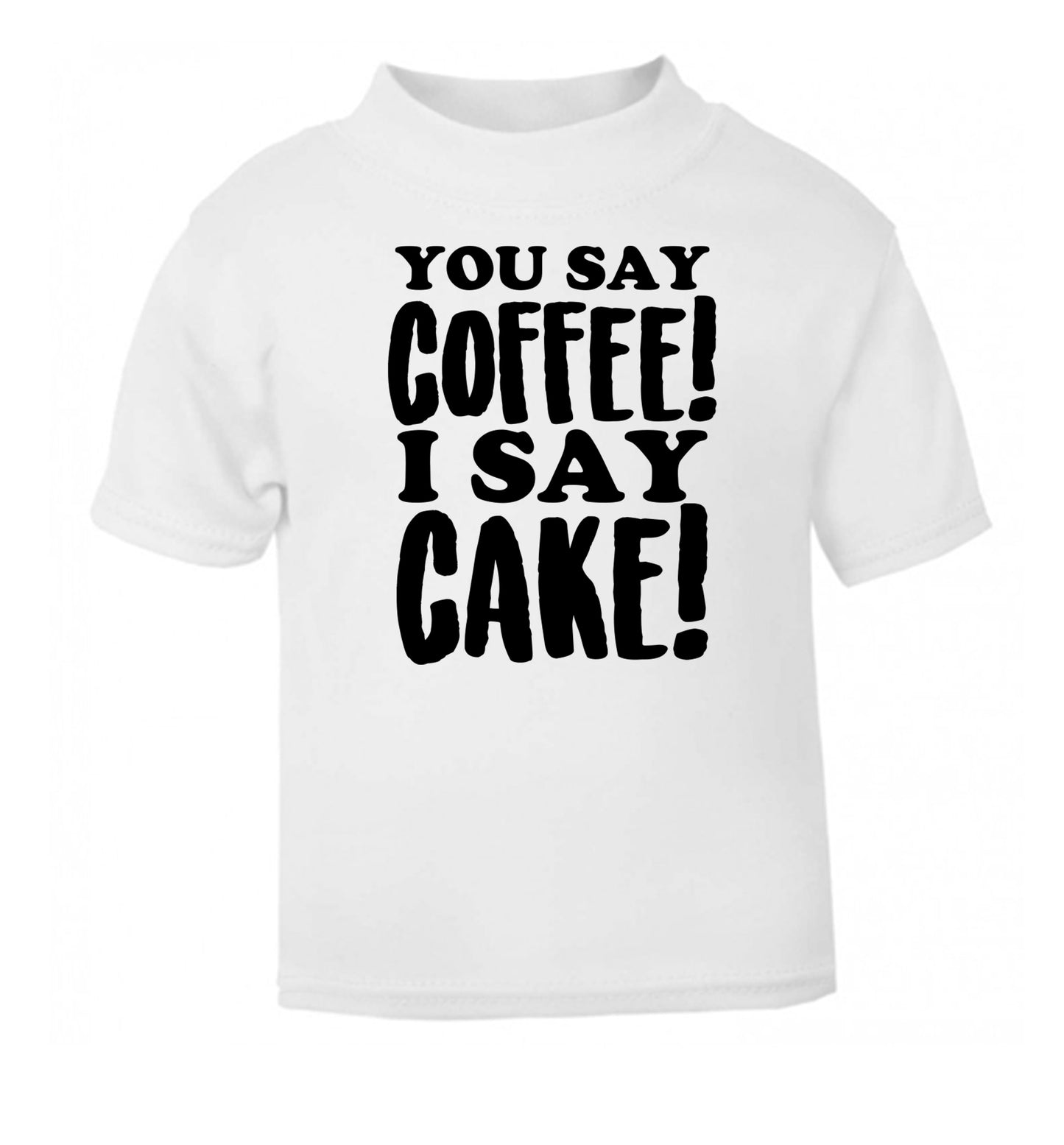 You say coffee I say cake! white Baby Toddler Tshirt 2 Years