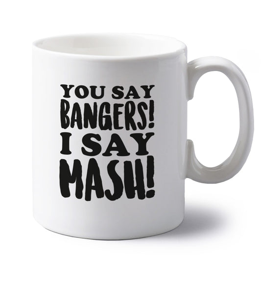 You say bangers I say mash! left handed white ceramic mug 