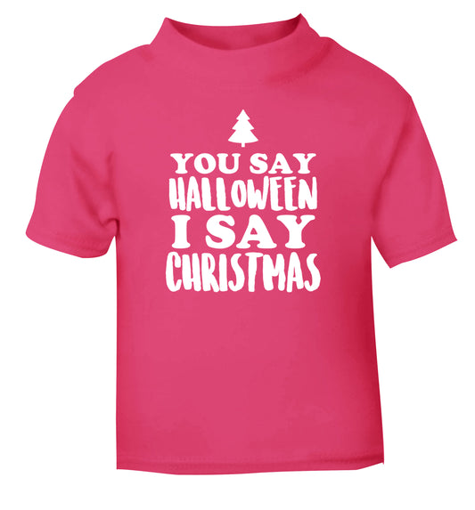 You say halloween I say christmas! pink Baby Toddler Tshirt 2 Years