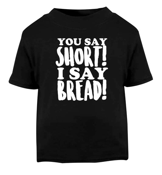 You say short I say bread! Black Baby Toddler Tshirt 2 years