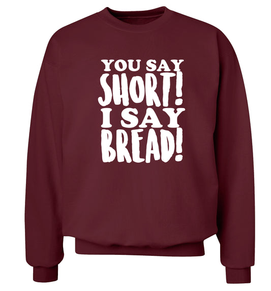 You say short I say bread! Adult's unisex maroon Sweater 2XL