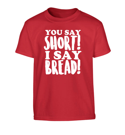 You say short I say bread! Children's red Tshirt 12-14 Years