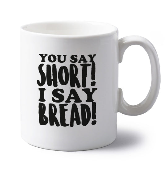 You say short I say bread! left handed white ceramic mug 