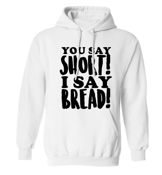 You say short I say bread! adults unisex white hoodie 2XL
